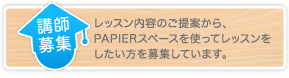 講師募集・レッスン内容のご提案から、PAPIERスペースを使ってレッスンをしたい方を募集しています。